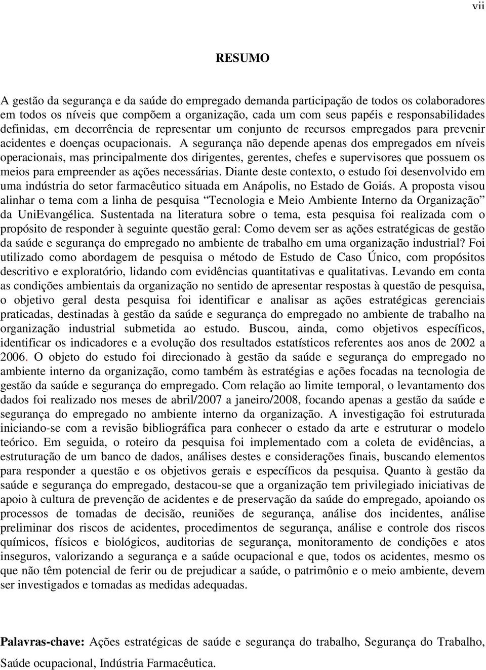 A segurança não depende apenas dos empregados em níveis operacionais, mas principalmente dos dirigentes, gerentes, chefes e supervisores que possuem os meios para empreender as ações necessárias.