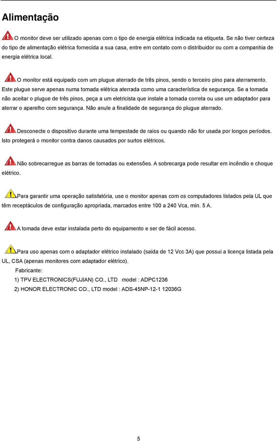 O monitor está equipado com um plugue aterrado de três pinos, sendo o terceiro pino para aterramento. Este plugue serve apenas numa tomada elétrica aterrada como uma característica de segurança.