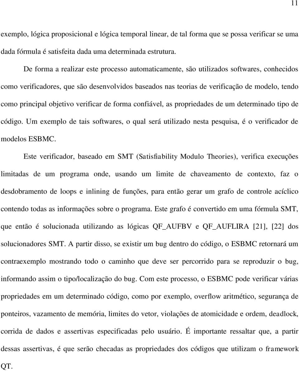 objetivo verificar de forma confiável, as propriedades de um determinado tipo de código. Um exemplo de tais softwares, o qual será utilizado nesta pesquisa, é o verificador de modelos ESBMC.