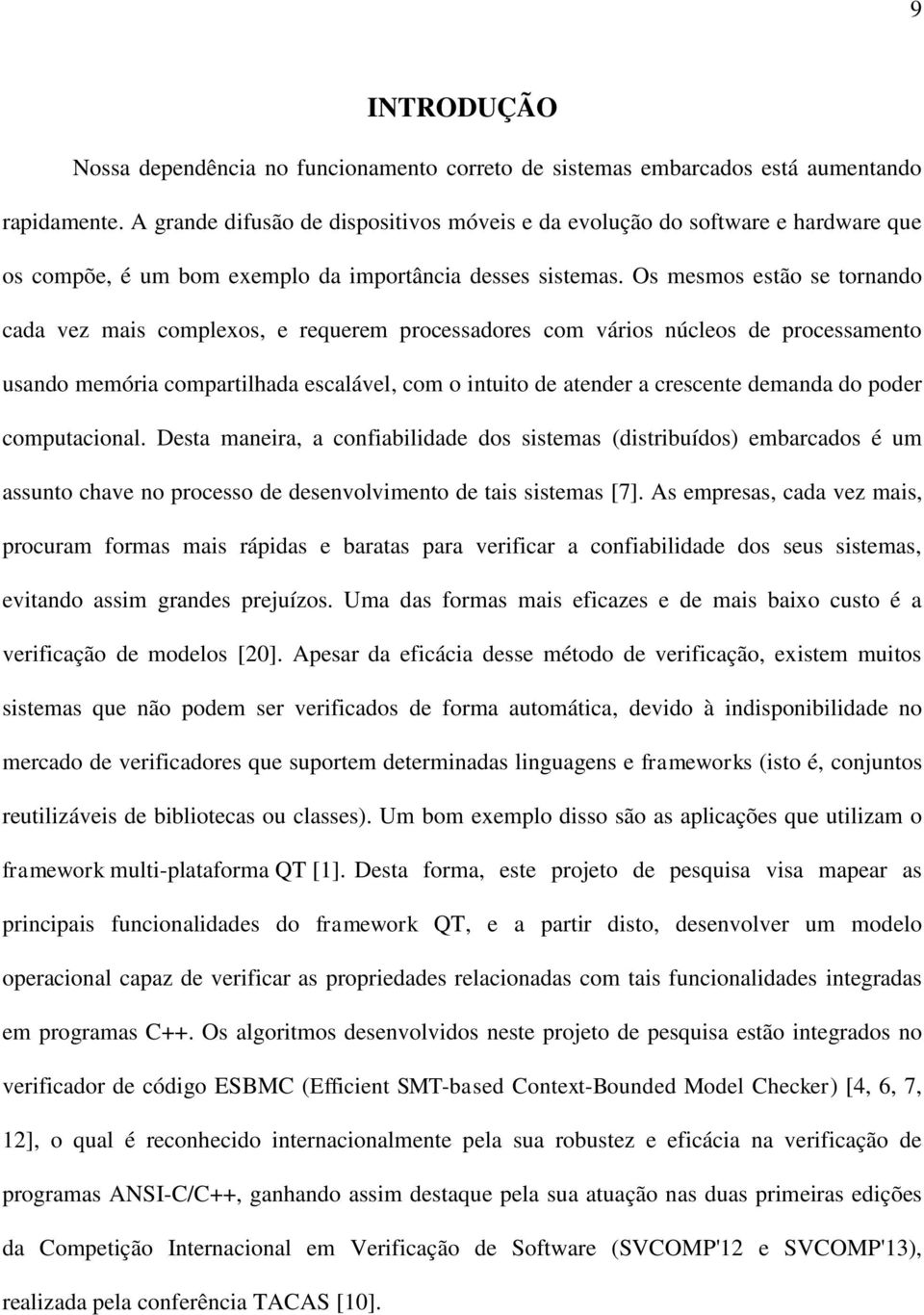 Os mesmos estão se tornando cada vez mais complexos, e requerem processadores com vários núcleos de processamento usando memória compartilhada escalável, com o intuito de atender a crescente demanda