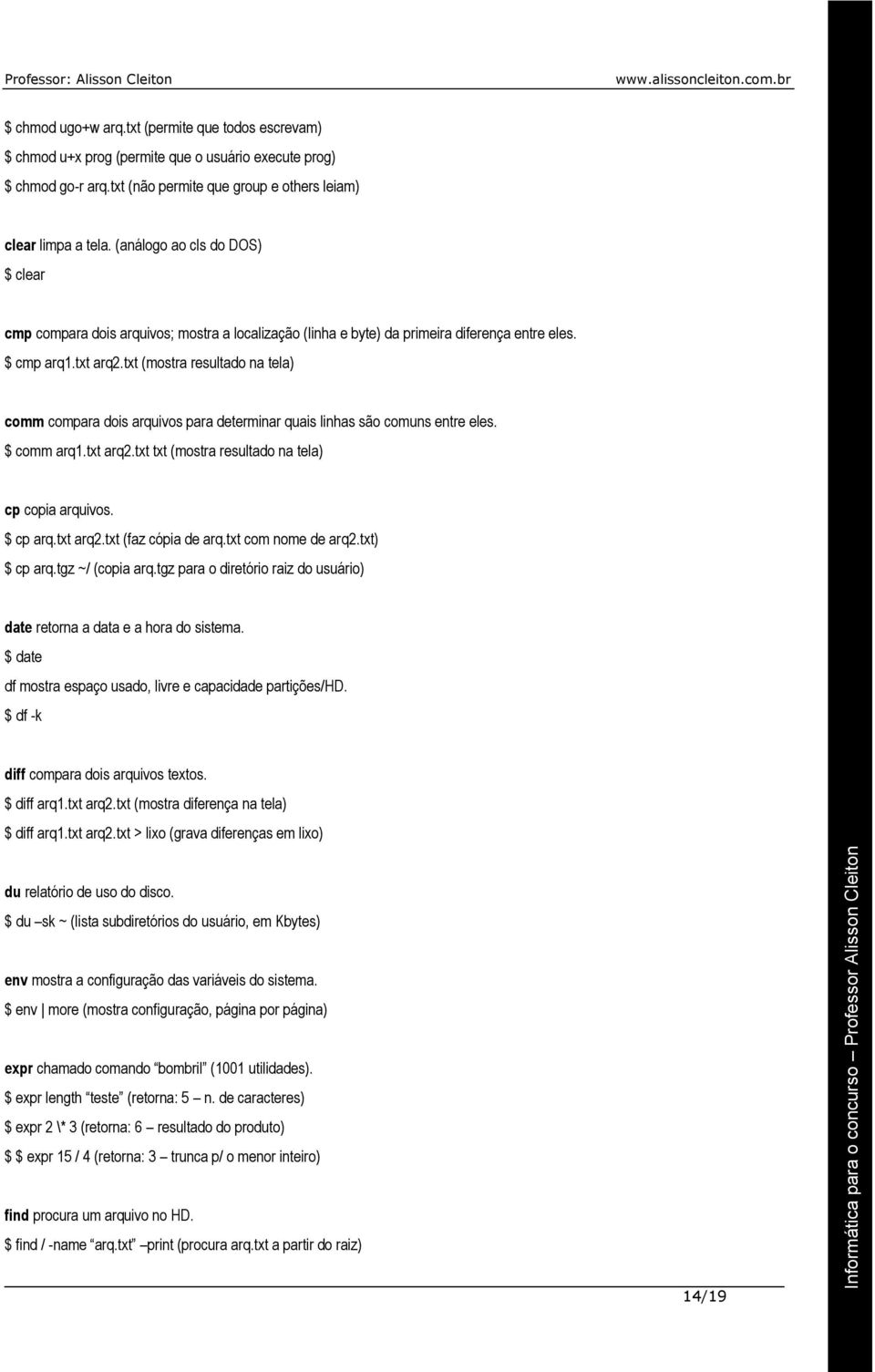 txt (mostra resultado na tela) comm compara dois arquivos para determinar quais linhas são comuns entre eles. $ comm arq1.txt arq2.txt txt (mostra resultado na tela) cp copia arquivos. $ cp arq.