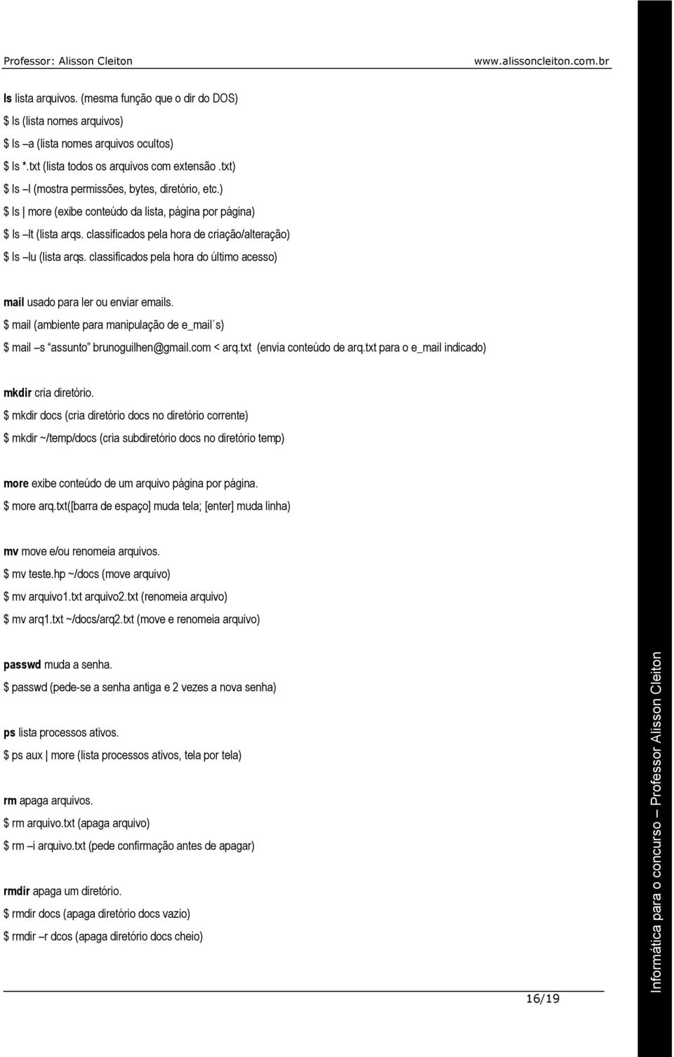 classificados pela hora do último acesso) mail usado para ler ou enviar emails. $ mail (ambiente para manipulação de e_mail s) $ mail s assunto brunoguilhen@gmail.com < arq.txt (envia conteúdo de arq.