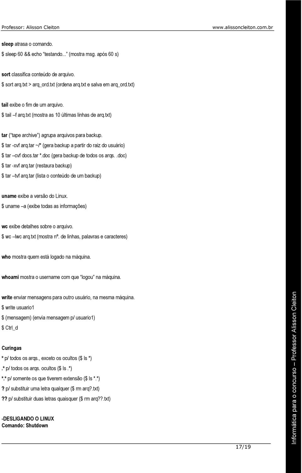 tar ~/* (gera backup a partir do raiz do usuário) $ tar cvf docs.tar *.doc (gera backup de todos os arqs..doc) $ tar -xvf arq.tar (restaura backup) $ tar tvf arq.