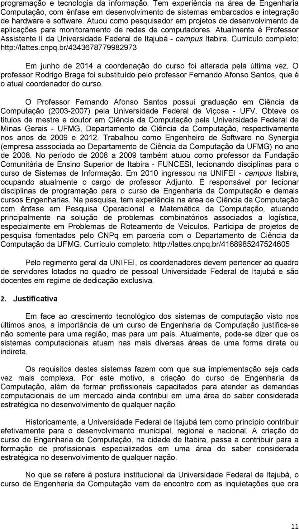 Atualmente é Professor Assistente II da Universidade Federal de Itajubá - campus Itabira. Currículo completo: http://lattes.cnpq.