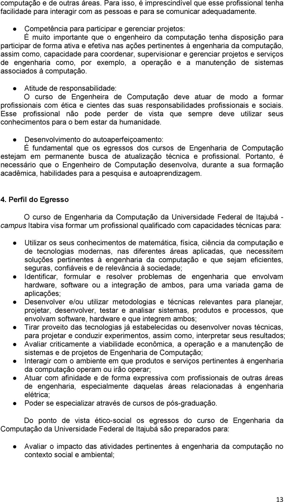 computação, assim como, capacidade para coordenar, supervisionar e gerenciar projetos e serviços de engenharia como, por exemplo, a operação e a manutenção de sistemas associados à computação.