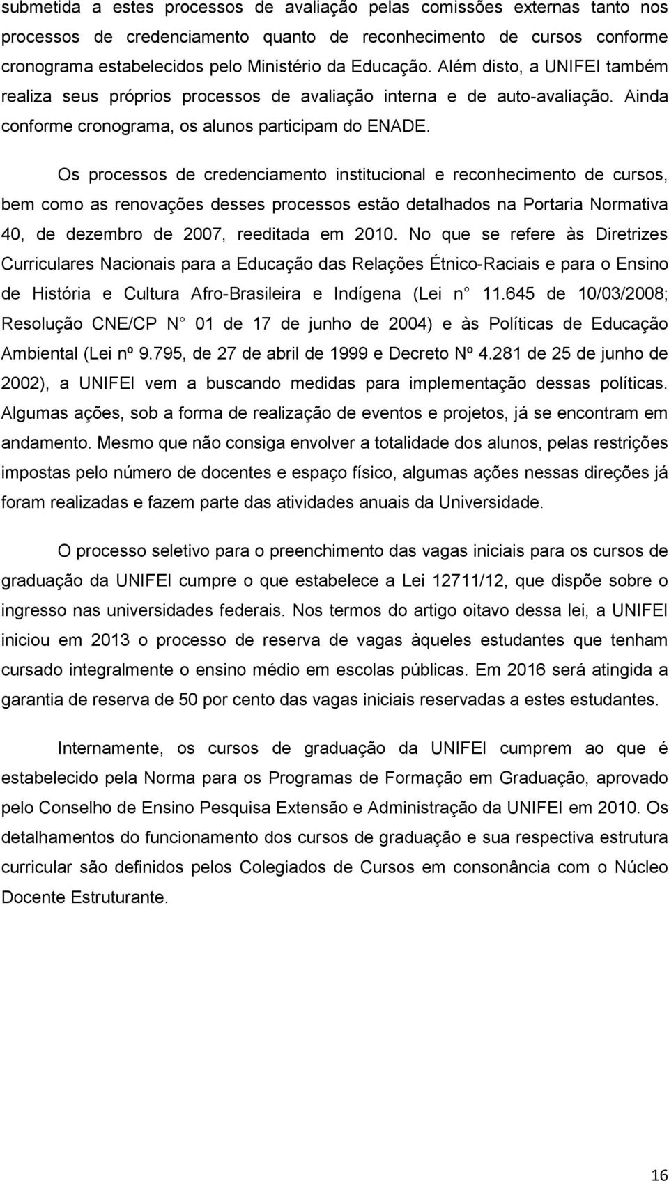 Os processos de credenciamento institucional e reconhecimento de cursos, bem como as renovações desses processos estão detalhados na Portaria Normativa 40, de dezembro de 2007, reeditada em 2010.