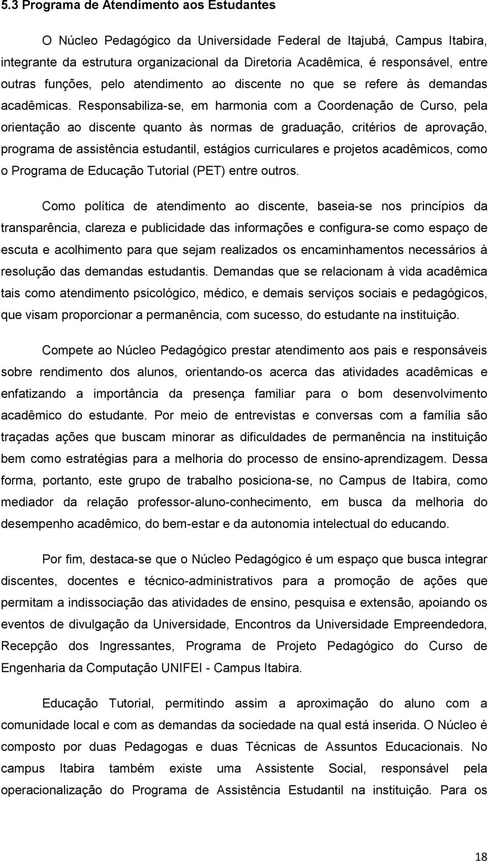 Responsabiliza-se, em harmonia com a Coordenação de Curso, pela orientação ao discente quanto às normas de graduação, critérios de aprovação, programa de assistência estudantil, estágios curriculares