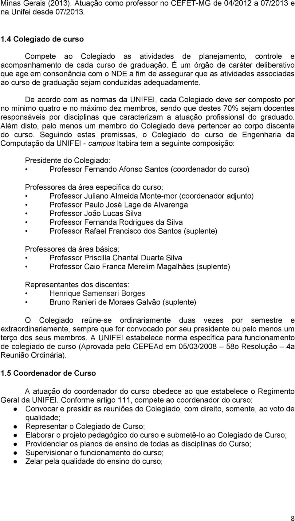 É um órgão de caráter deliberativo que age em consonância com o NDE a fim de assegurar que as atividades associadas ao curso de graduação sejam conduzidas adequadamente.