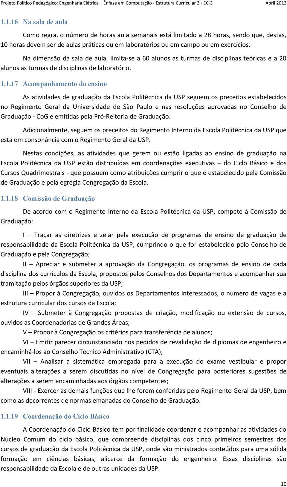 1.17 Acompanhamento do ensino As atividades de graduação da Escola Politécnica da USP seguem os preceitos estabelecidos no Regimento Geral da Universidade de São Paulo e nas resoluções aprovadas no