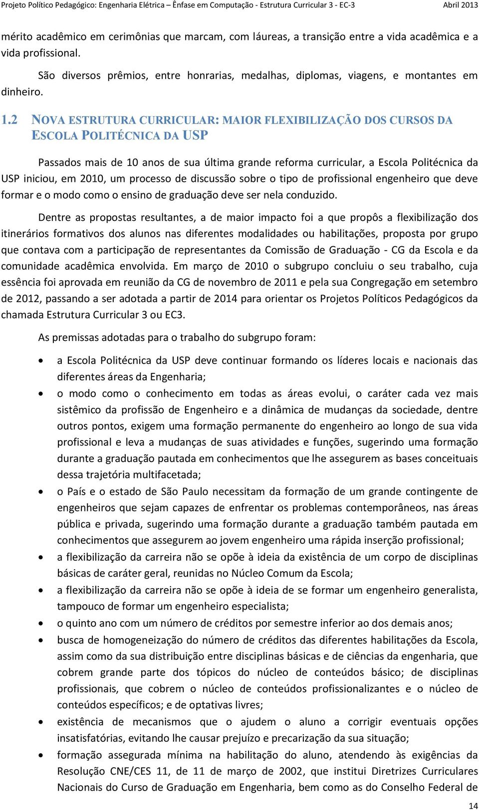 2 NOVA ESTRUTURA CURRICULAR: MAIOR FLEXIBILIZAÇÃO DOS CURSOS DA ESCOLA POLITÉCNICA DA USP Passados mais de 10 anos de sua última grande reforma curricular, a Escola Politécnica da USP iniciou, em