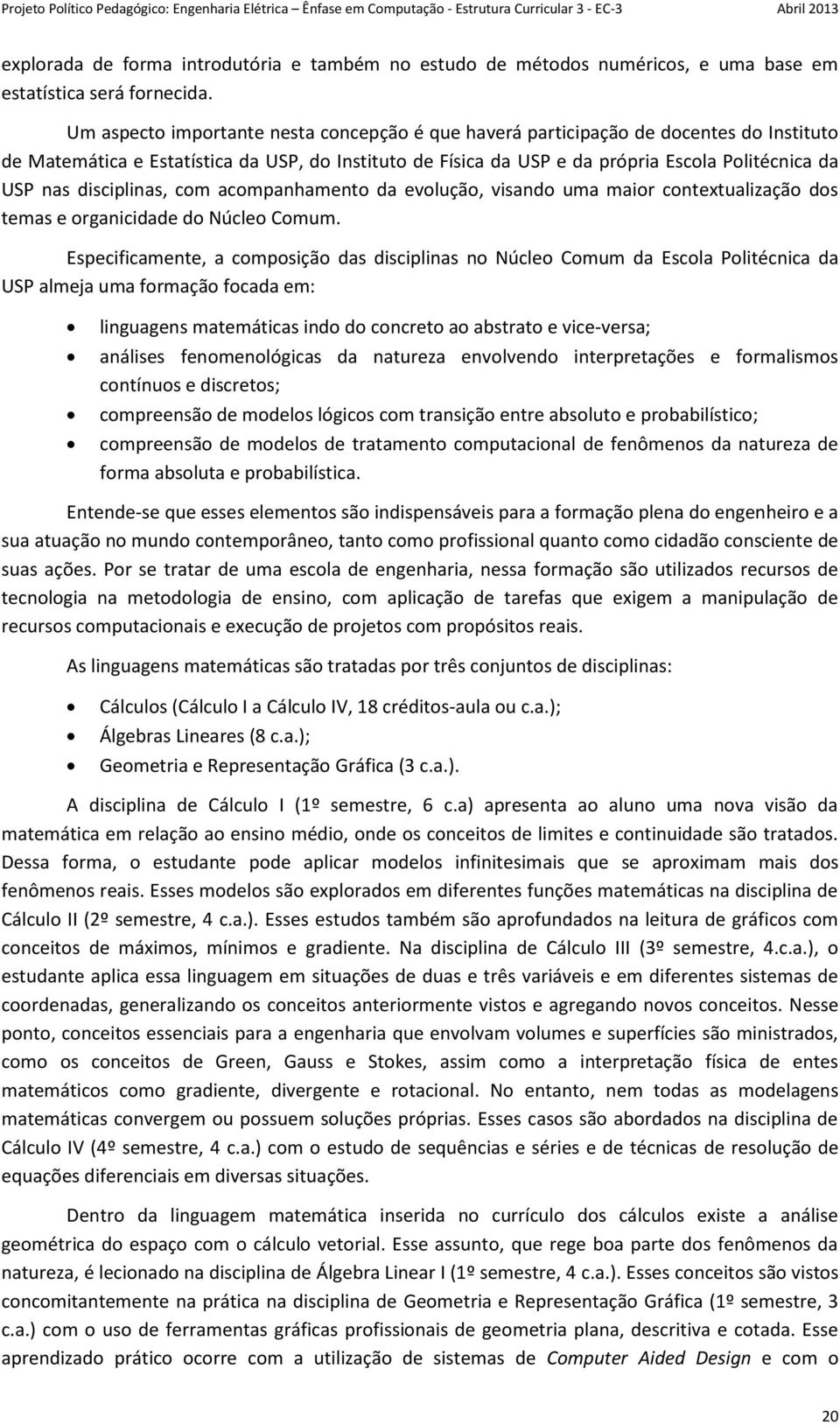 disciplinas, com acompanhamento da evolução, visando uma maior contextualização dos temas e organicidade do Núcleo Comum.