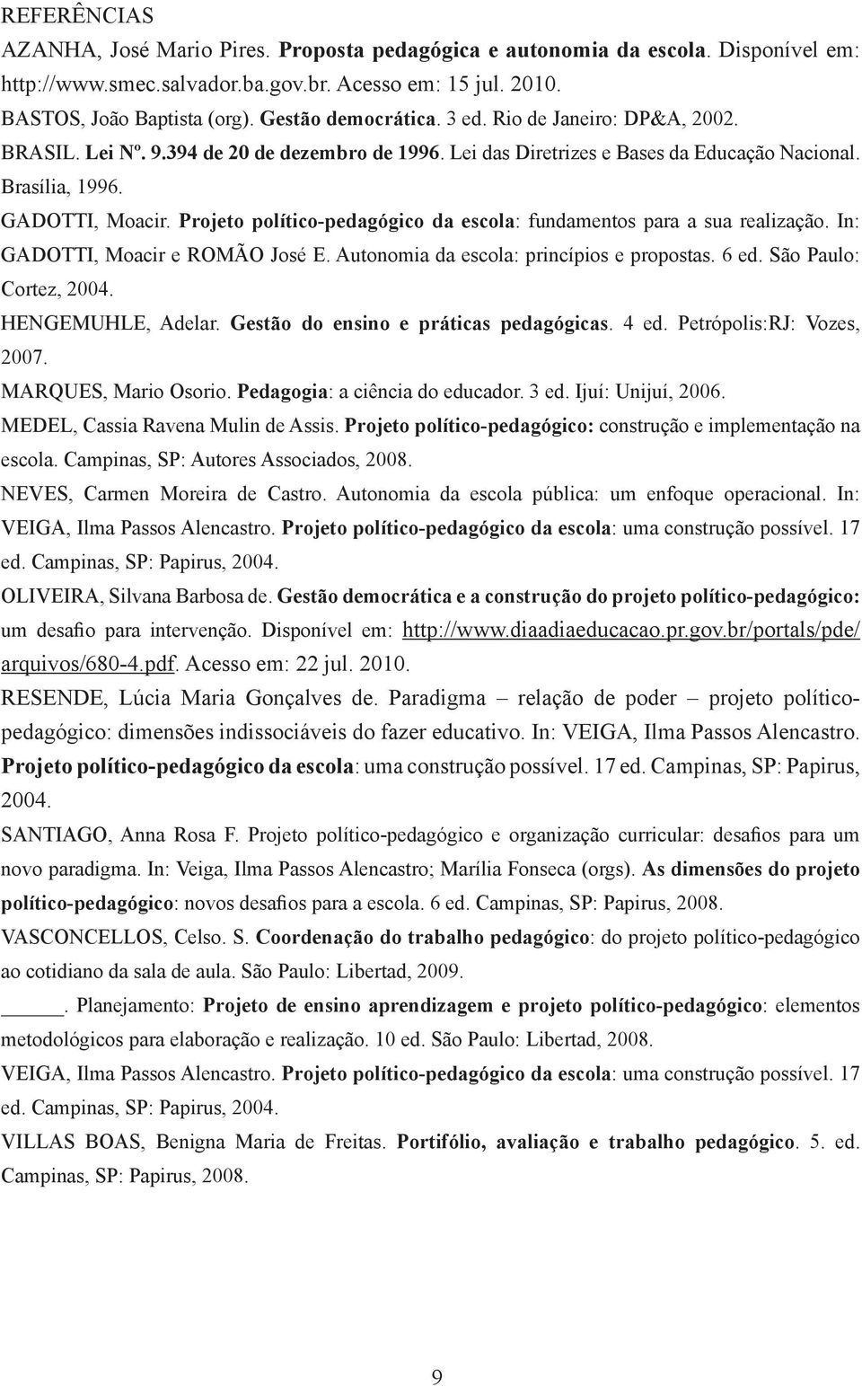 Projeto político-pedagógico da escola: fundamentos para a sua realização. In: GADOTTI, Moacir e ROMÃO José E. Autonomia da escola: princípios e propostas. 6 ed. São Paulo: Cortez, 2004.