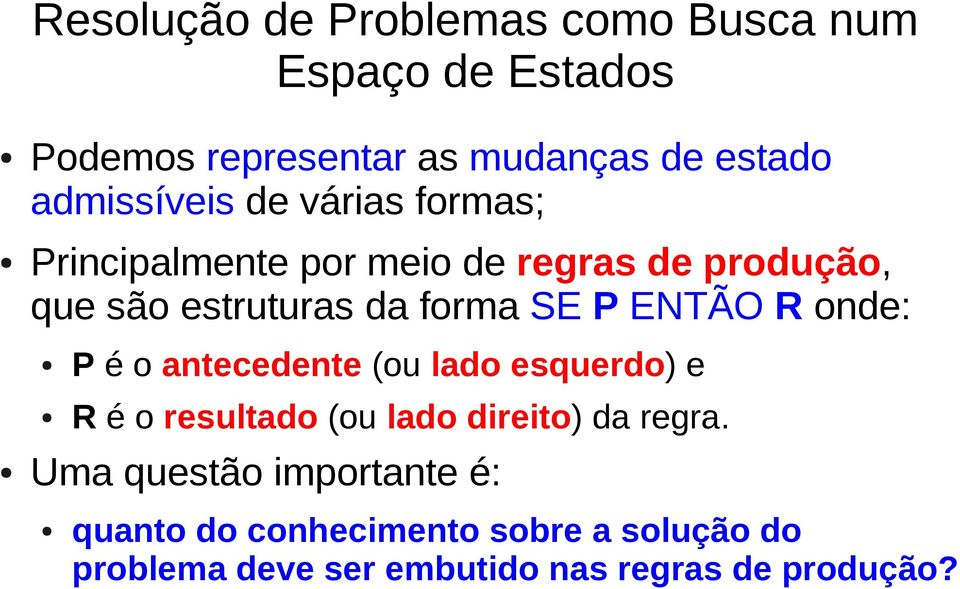 SE P ENTÃO R onde: P é o antecedente (ou lado esquerdo) e R é o resultado (ou lado direito) da regra.