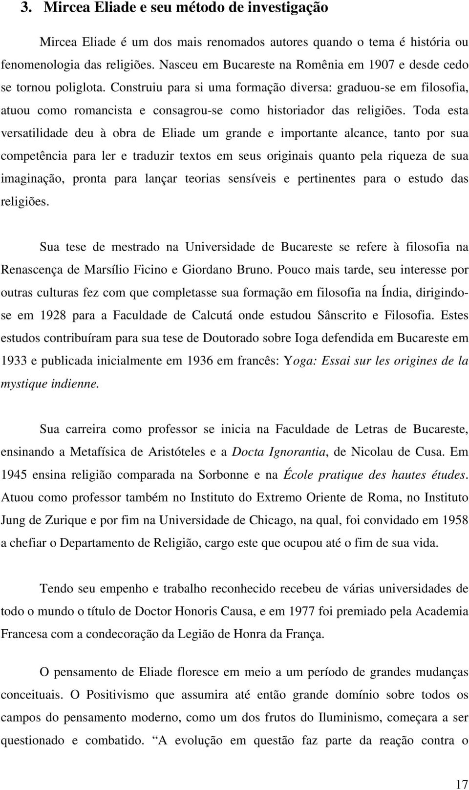 Construiu para si uma formação diversa: graduou-se em filosofia, atuou como romancista e consagrou-se como historiador das religiões.