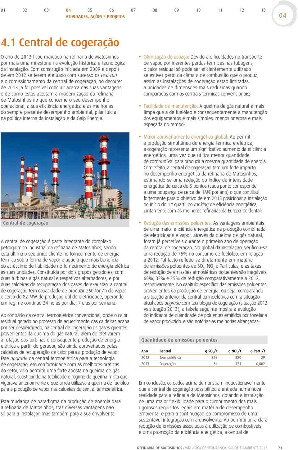 como estas atestam a modernização da refinaria de Matosinhos no que concerne o seu desempenho operacional, a sua eficiência energética e as melhorias do sempre presente desempenho ambiental, pilar