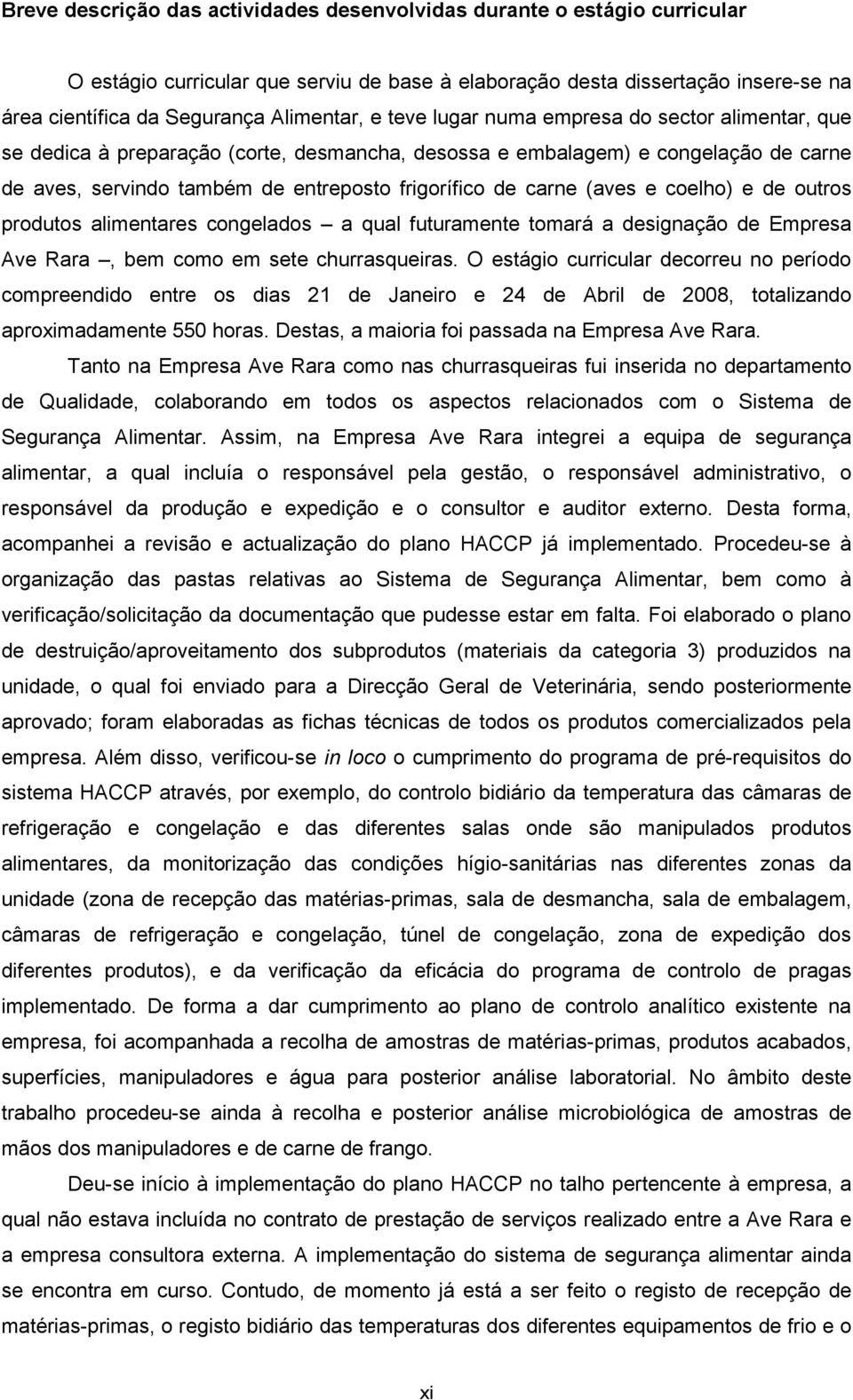 (aves e coelho) e de outros produtos alimentares congelados a qual futuramente tomará a designação de Empresa Ave Rara, bem como em sete churrasqueiras.