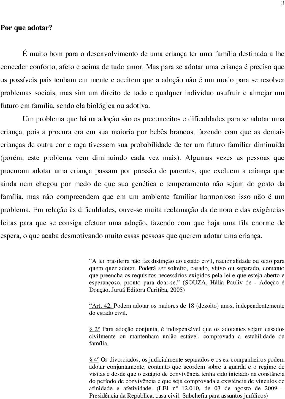 usufruir e almejar um futuro em família, sendo ela biológica ou adotiva.