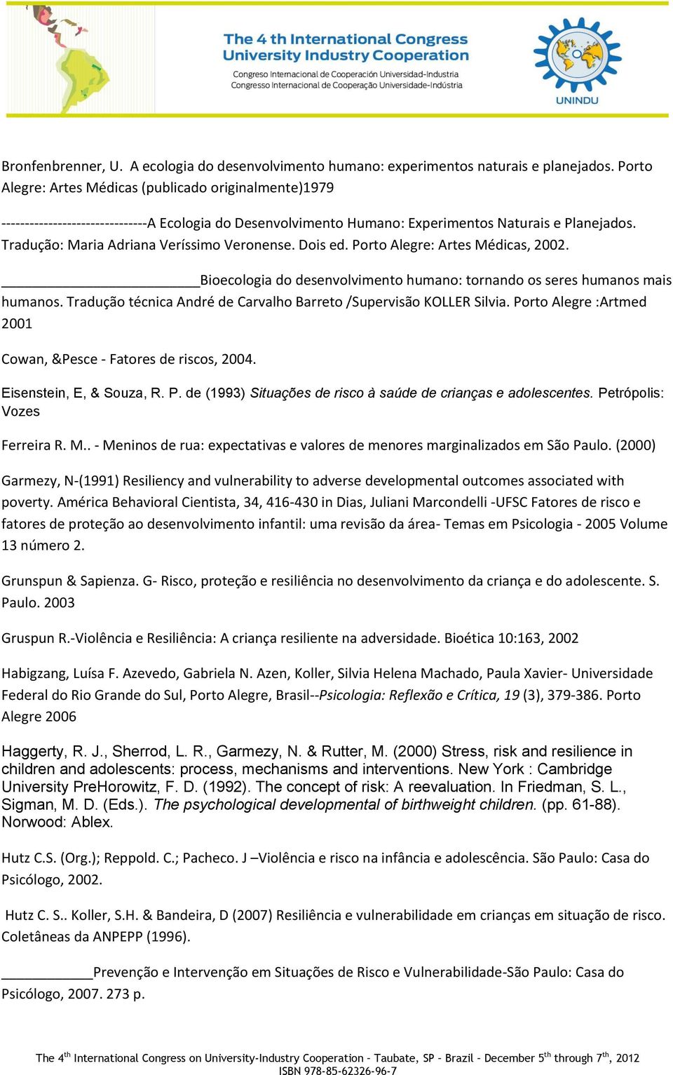 Tradução: Maria Adriana Veríssimo Veronense. Dois ed. Porto Alegre: Artes Médicas, 2002. Bioecologia do desenvolvimento humano: tornando os seres humanos mais humanos.