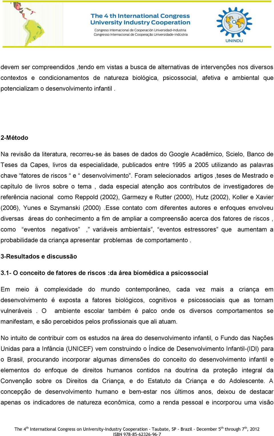 2-Método Na revisão da literatura, recorreu-se às bases de dados do Google Acadêmico, Scielo, Banco de Teses da Capes, livros da especialidade, publicados entre 1995 a 2005 utilizando as palavras