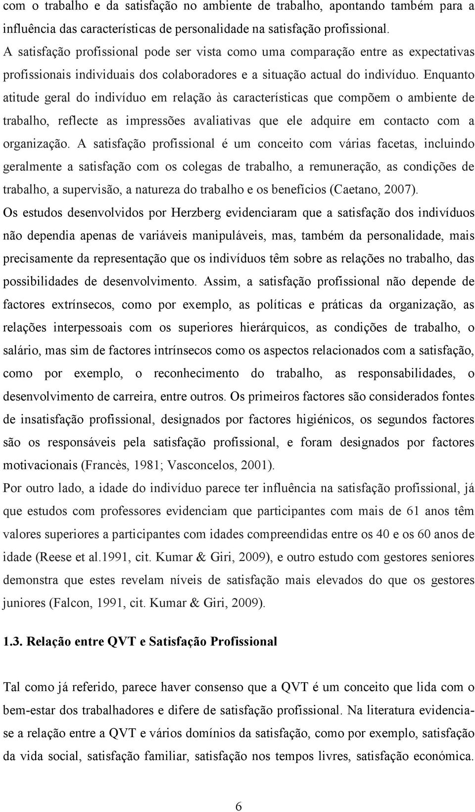 Enquanto atitude geral do indivíduo em relação às características que compõem o ambiente de trabalho, reflecte as impressões avaliativas que ele adquire em contacto com a organização.