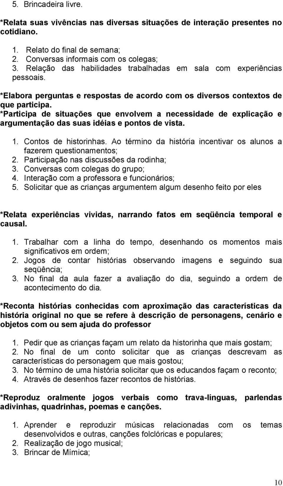 *Participa de situações que envolvem a necessidade de explicação e argumentação das suas idéias e pontos de vista. 1. Contos de historinhas.