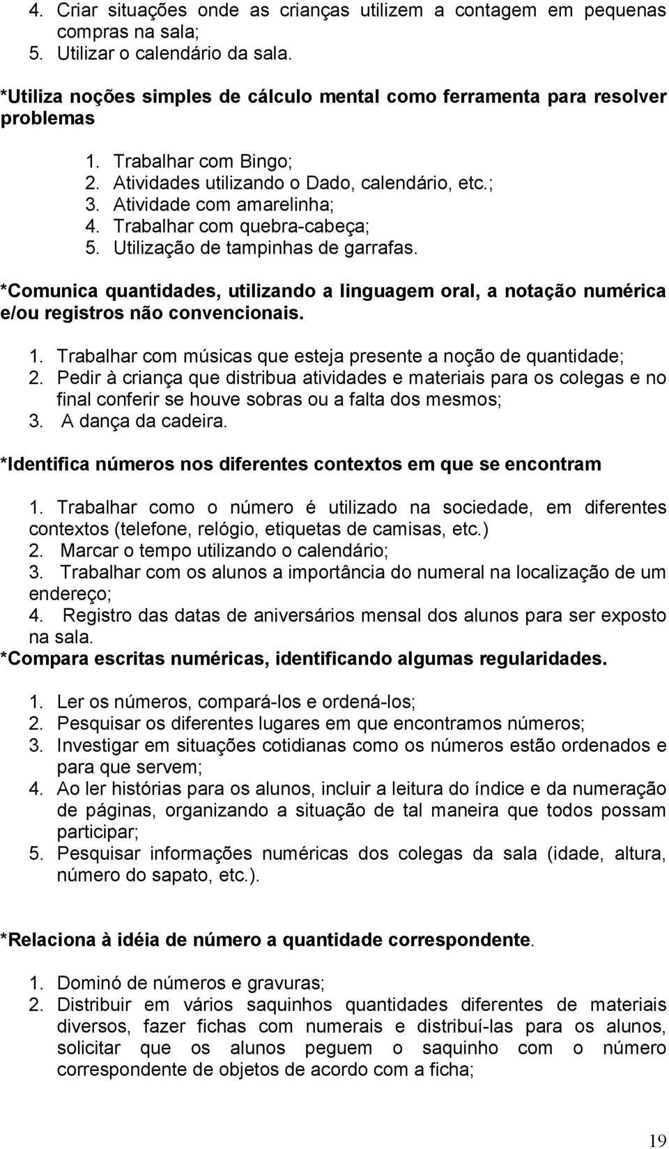 Trabalhar com quebra-cabeça; 5. Utilização de tampinhas de garrafas. *Comunica quantidades, utilizando a linguagem oral, a notação numérica e/ou registros não convencionais. 1.