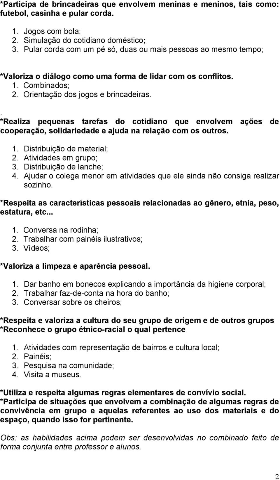 . *Realiza pequenas tarefas do cotidiano que envolvem ações de cooperação, solidariedade e ajuda na relação com os outros. 1. Distribuição de material; 2. Atividades em grupo; 3.