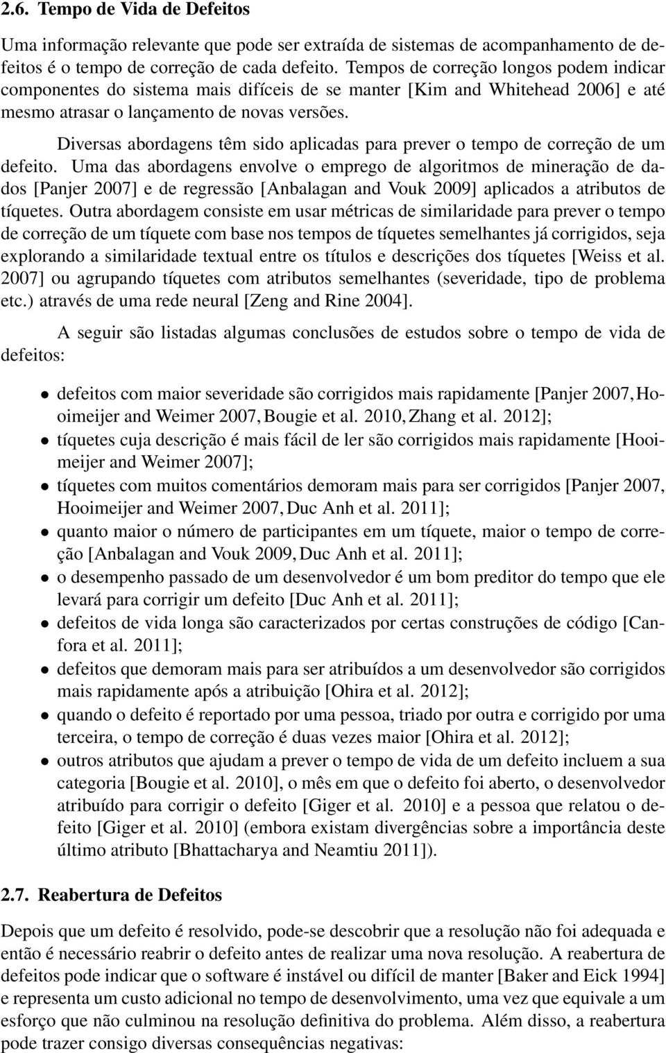 Diversas abordagens têm sido aplicadas para prever o tempo de correção de um defeito.