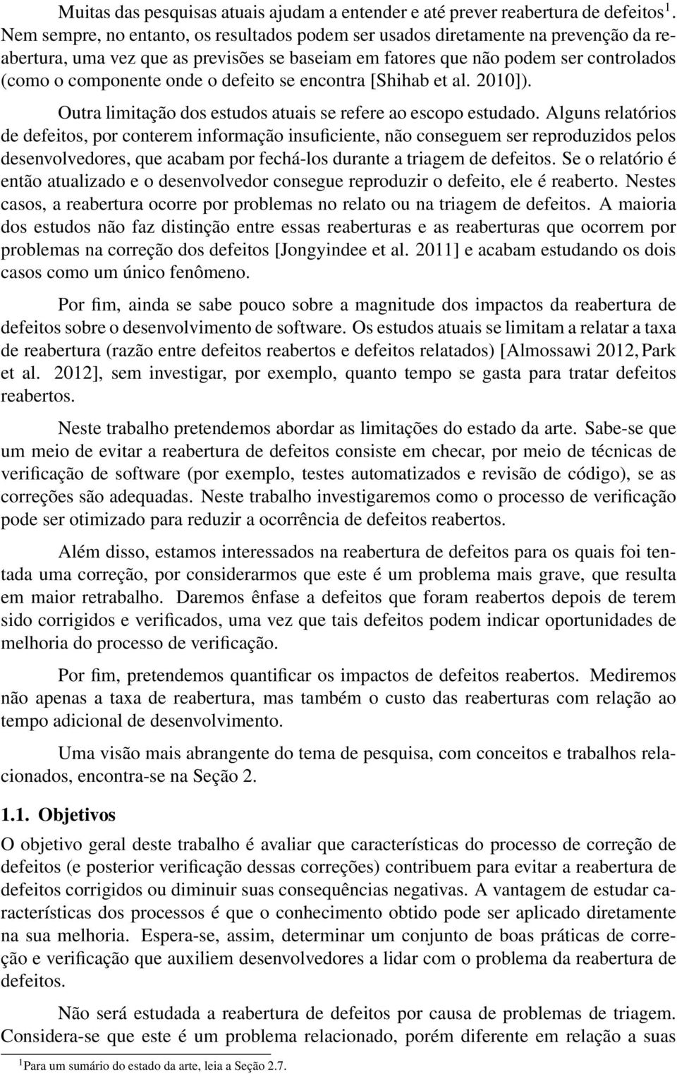 defeito se encontra [Shihab et al. 2010]). Outra limitação dos estudos atuais se refere ao escopo estudado.