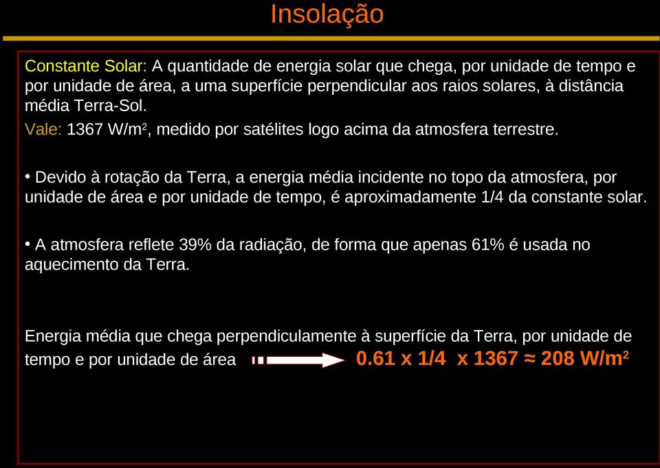 Devido à rotação da Terra, a energia média incidente no topo da atmosfera, por unidade de área e por unidade de tempo, é aproximadamente 1/4 da constante solar.