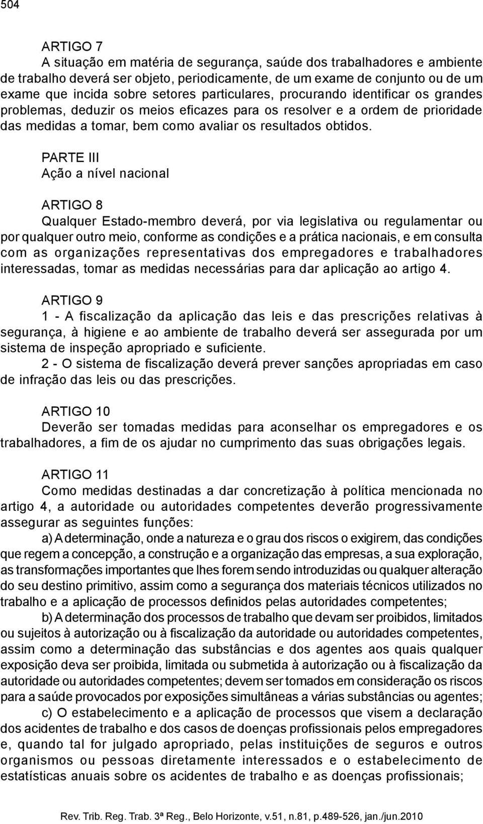 PARTE III Ação a nível nacional ARTIGO 8 Qualquer Estado-membro deverá, por via legislativa ou regulamentar ou por qualquer outro meio, conforme as condições e a prática nacionais, e em consulta com