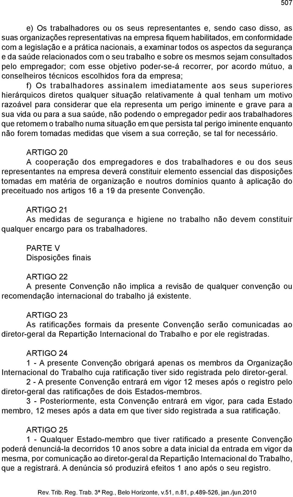 conselheiros técnicos escolhidos fora da empresa; f) Os trabalhadores assinalem imediatamente aos seus superiores hierárquicos diretos qualquer situação relativamente à qual tenham um motivo razoável