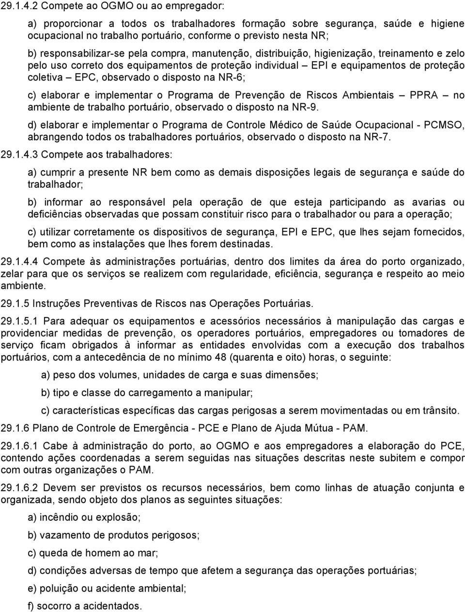 responsabilizar-se pela compra, manutenção, distribuição, higienização, treinamento e zelo pelo uso correto dos equipamentos de proteção individual EPI e equipamentos de proteção coletiva EPC,