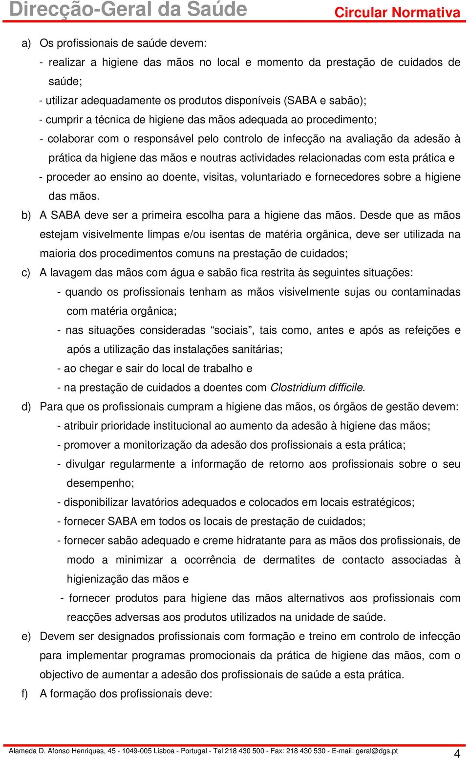 actividades relacionadas com esta prática e - proceder ao ensino ao doente, visitas, voluntariado e fornecedores sobre a higiene das mãos.