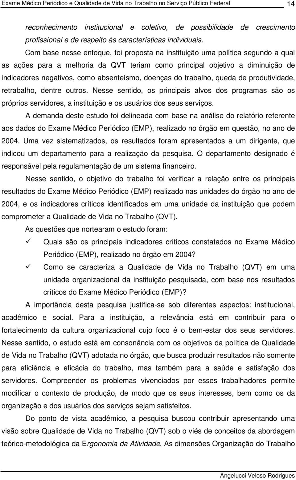 doenças do trabalho, queda de produtividade, retrabalho, dentre outros. Nesse sentido, os principais alvos dos programas são os próprios servidores, a instituição e os usuários dos seus serviços.