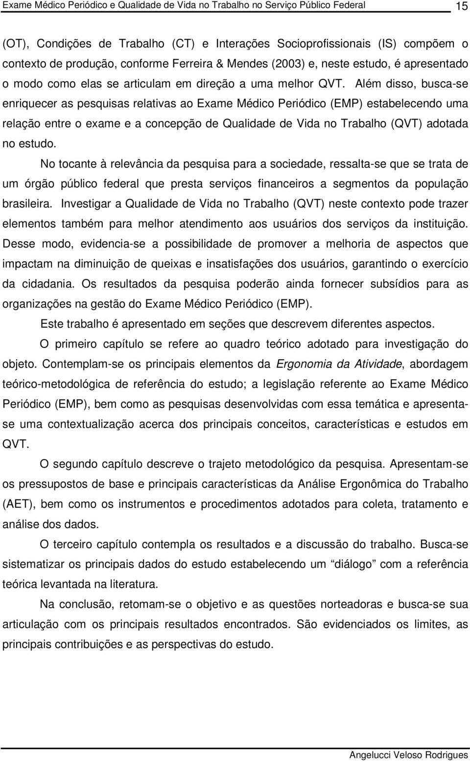 Além disso, busca-se enriquecer as pesquisas relativas ao Exame Médico Periódico (EMP) estabelecendo uma relação entre o exame e a concepção de Qualidade de Vida no Trabalho (QVT) adotada no estudo.