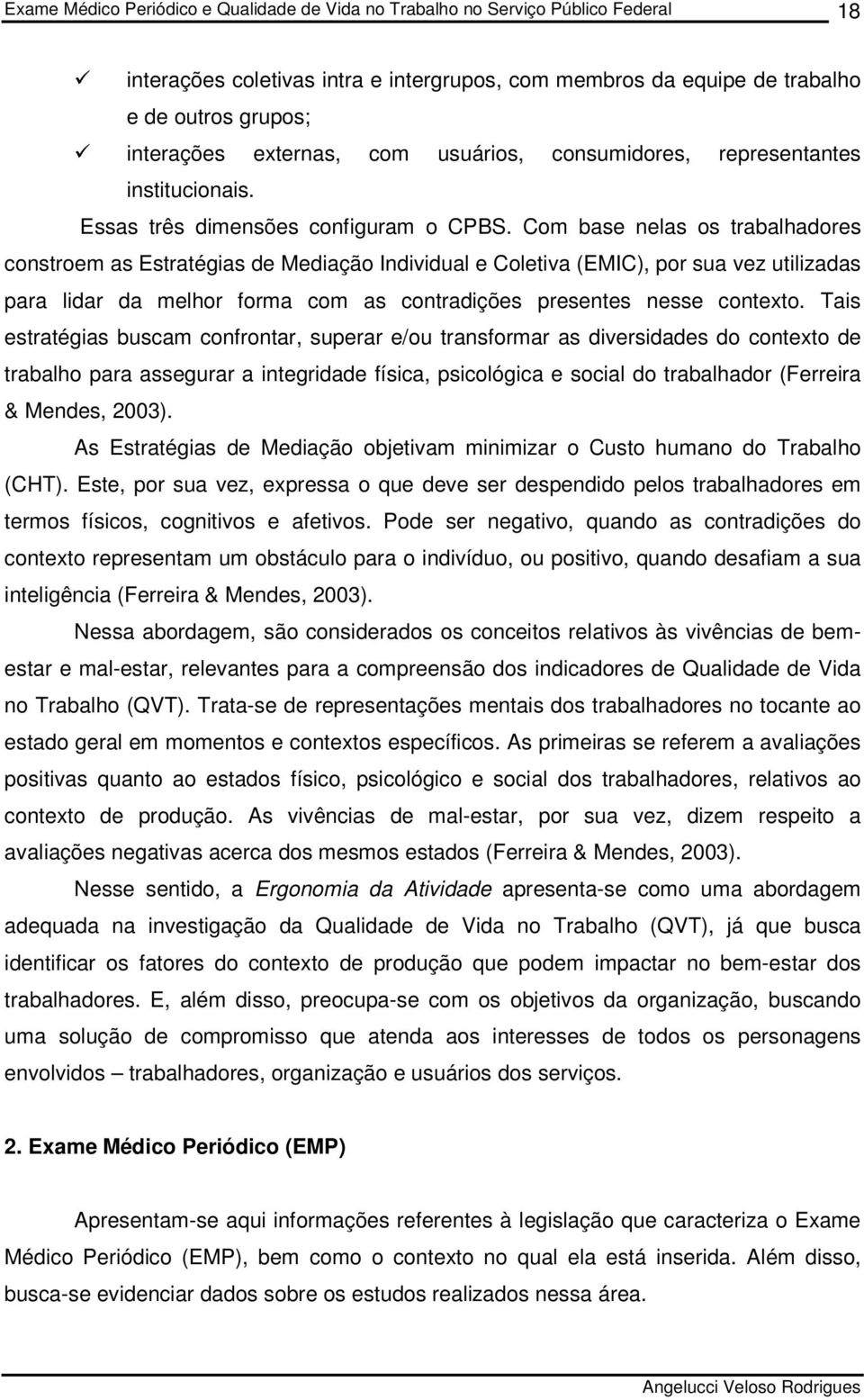 Com base nelas os trabalhadores constroem as Estratégias de Mediação Individual e Coletiva (EMIC), por sua vez utilizadas para lidar da melhor forma com as contradições presentes nesse contexto.