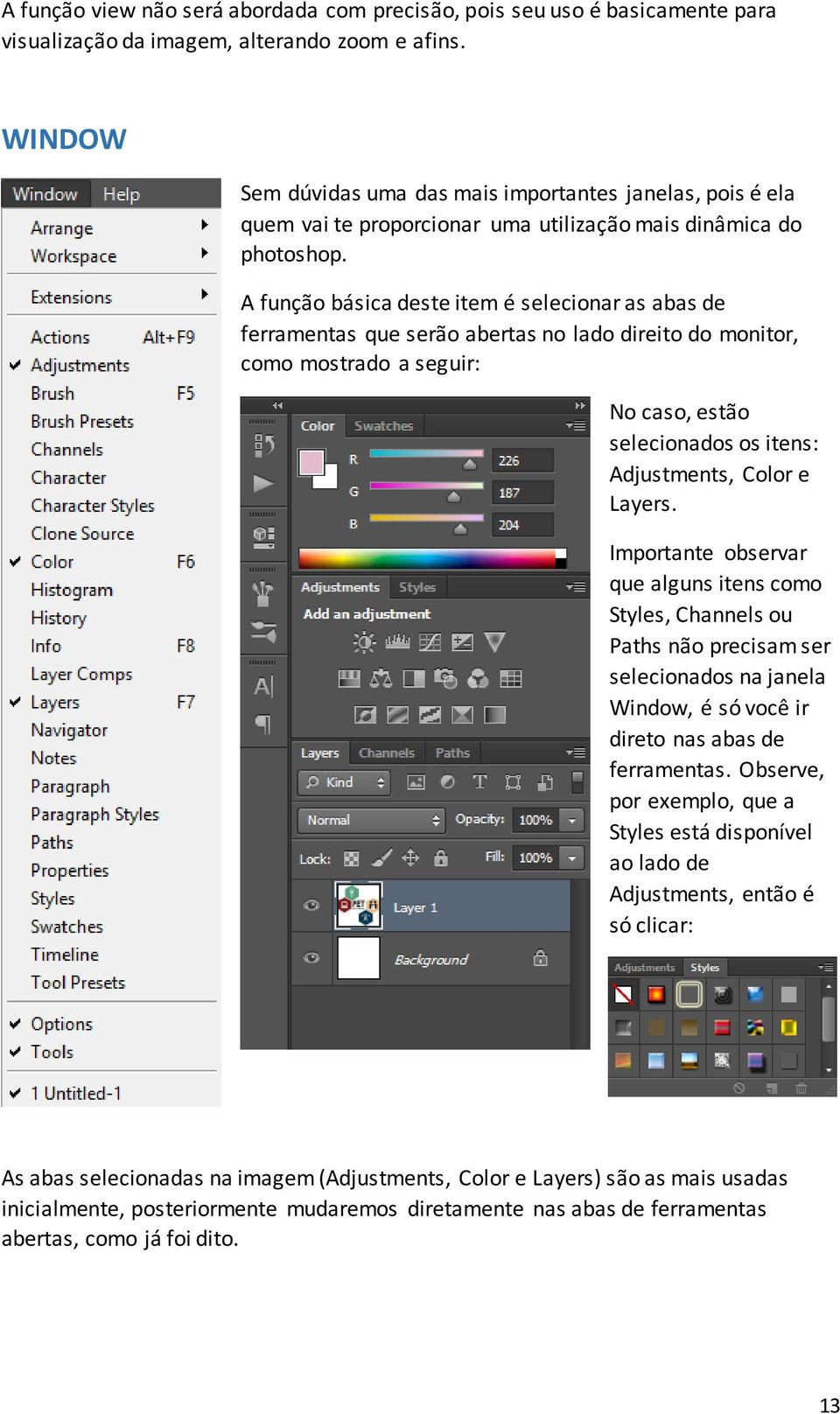 A função básica deste item é selecionar as abas de ferramentas que serão abertas no lado direito do monitor, como mostrado a seguir: No caso, estão selecionados os itens: Adjustments, Color e Layers.