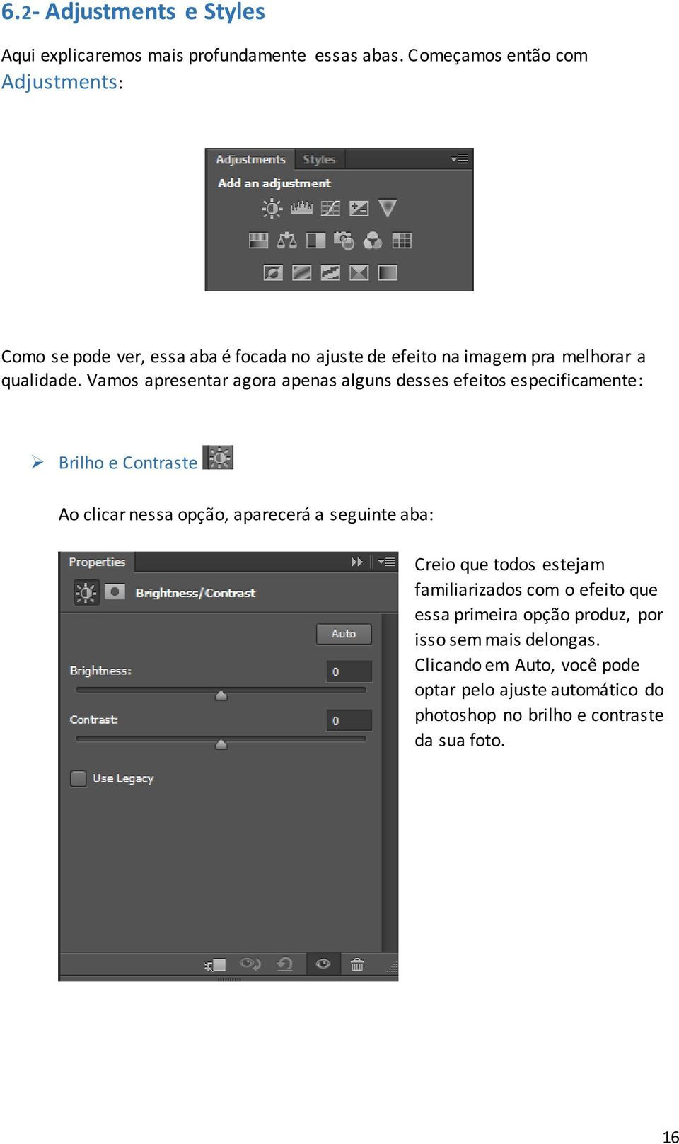 Vamos apresentar agora apenas alguns desses efeitos especificamente: Brilho e Contraste Ao clicar nessa opção, aparecerá a seguinte aba: