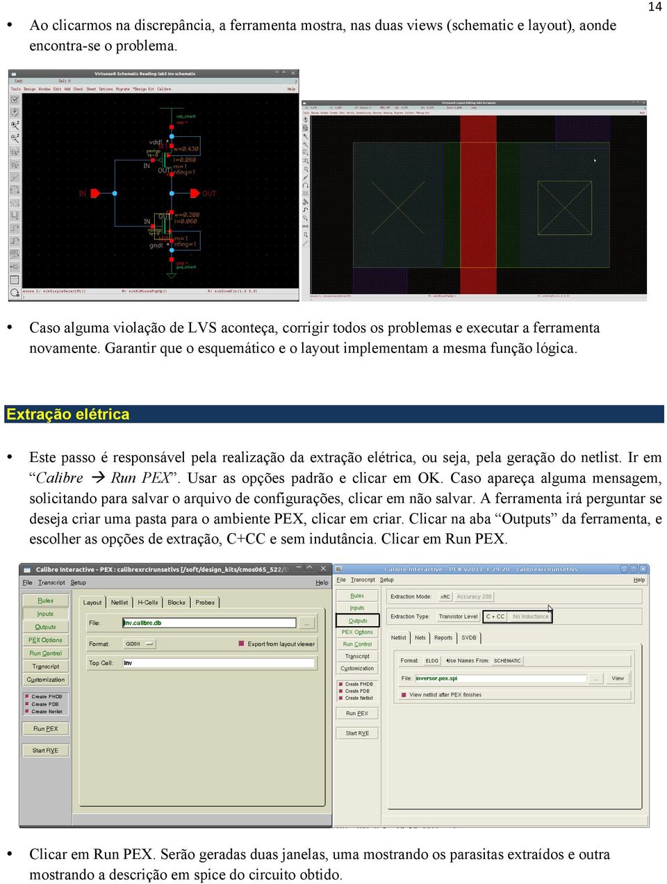 Extração elétrica Este passo é responsável pela realização da extração elétrica, ou seja, pela geração do netlist. Ir em Calibre à Run PEX. Usar as opções padrão e clicar em OK.