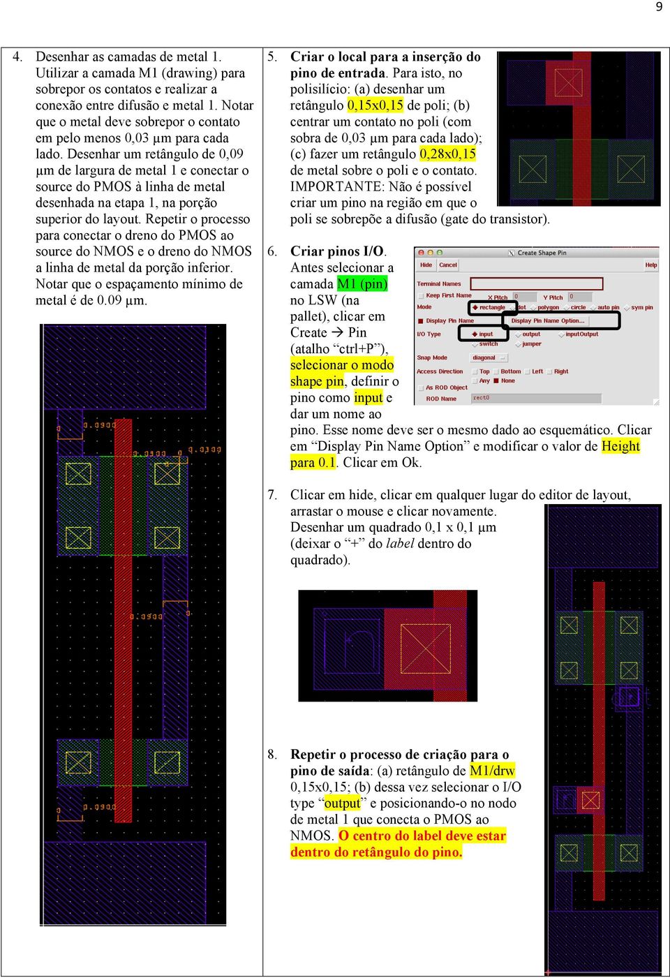 Desenhar um retângulo de 0,09 µm de largura de metal 1 e conectar o source do PMOS à linha de metal desenhada na etapa 1, na porção superior do layout.