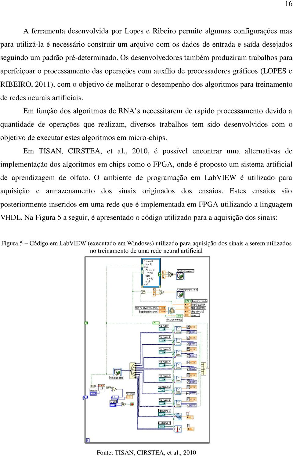 Os desenvolvedores também produziram trabalhos para aperfeiçoar o processamento das operações com auxílio de processadores gráficos (LOPES e RIBEIRO, 2011), com o objetivo de melhorar o desempenho