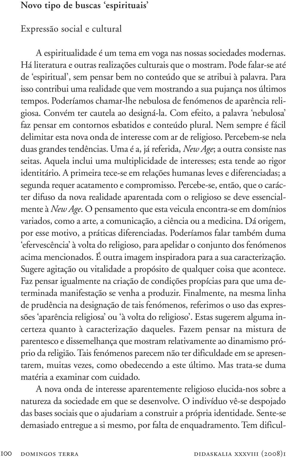 Poderíamos chamar-lhe nebulosa de fenómenos de aparência religiosa. Convém ter cautela ao designá-la. Com efeito, a palavra nebulosa faz pensar em contornos esbatidos e conteúdo plural.