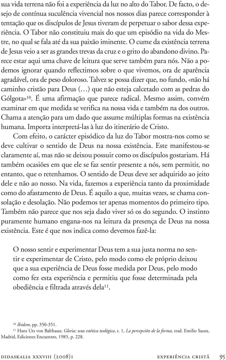 O Tabor não constituiu mais do que um episódio na vida do Mestre, no qual se fala até da sua paixão iminente.