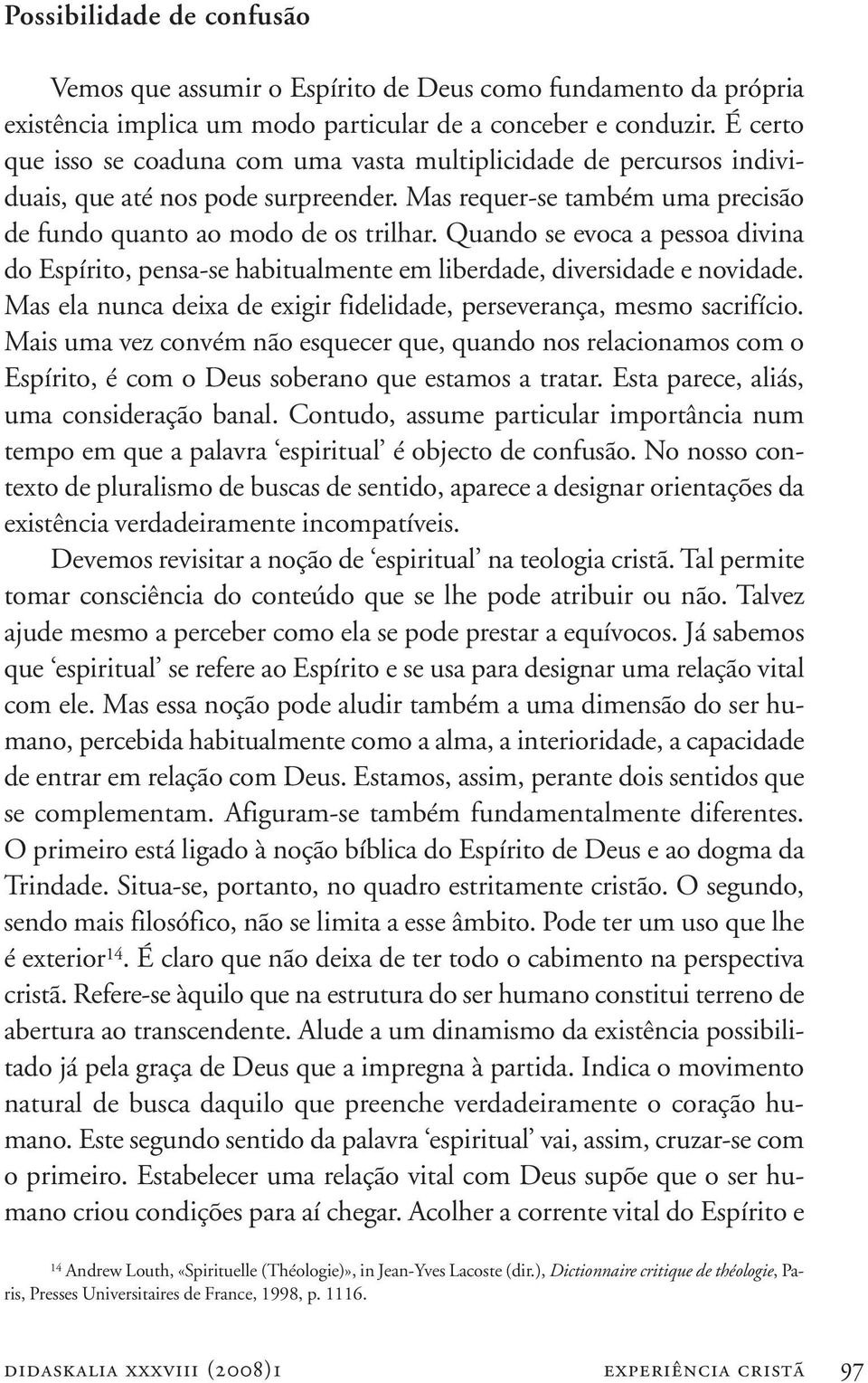 Quando se evoca a pessoa divina do Espírito, pensa-se habitualmente em liberdade, diversidade e novidade. Mas ela nunca deixa de exigir fidelidade, perseverança, mesmo sacrifício.