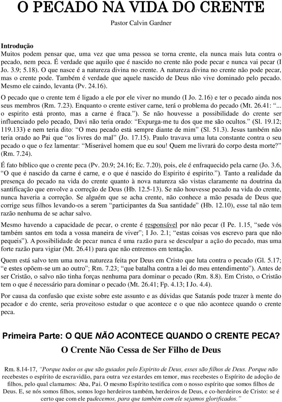 A natureza divina no crente não pode pecar, mas o crente pode. Também é verdade que aquele nascido de Deus não vive dominado pelo pecado. Mesmo ele caindo, levanta (Pv. 24.16).