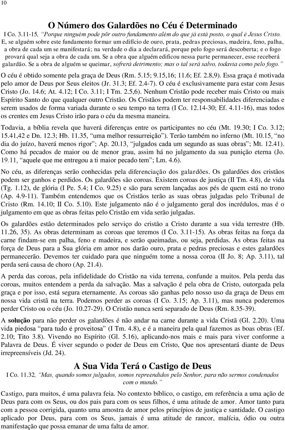 descoberta; e o fogo provará qual seja a obra de cada um. Se a obra que alguém edificou nessa parte permanecer, esse receberá galardão.