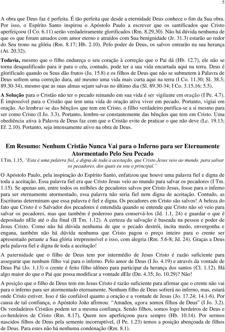 Não há dúvida nenhuma de que os que foram amados com amor eterno e atraídos com Sua benignidade (Jr. 31.3) estarão ao redor do Seu trono na glória (Rm. 8.17; Hb. 2.10).