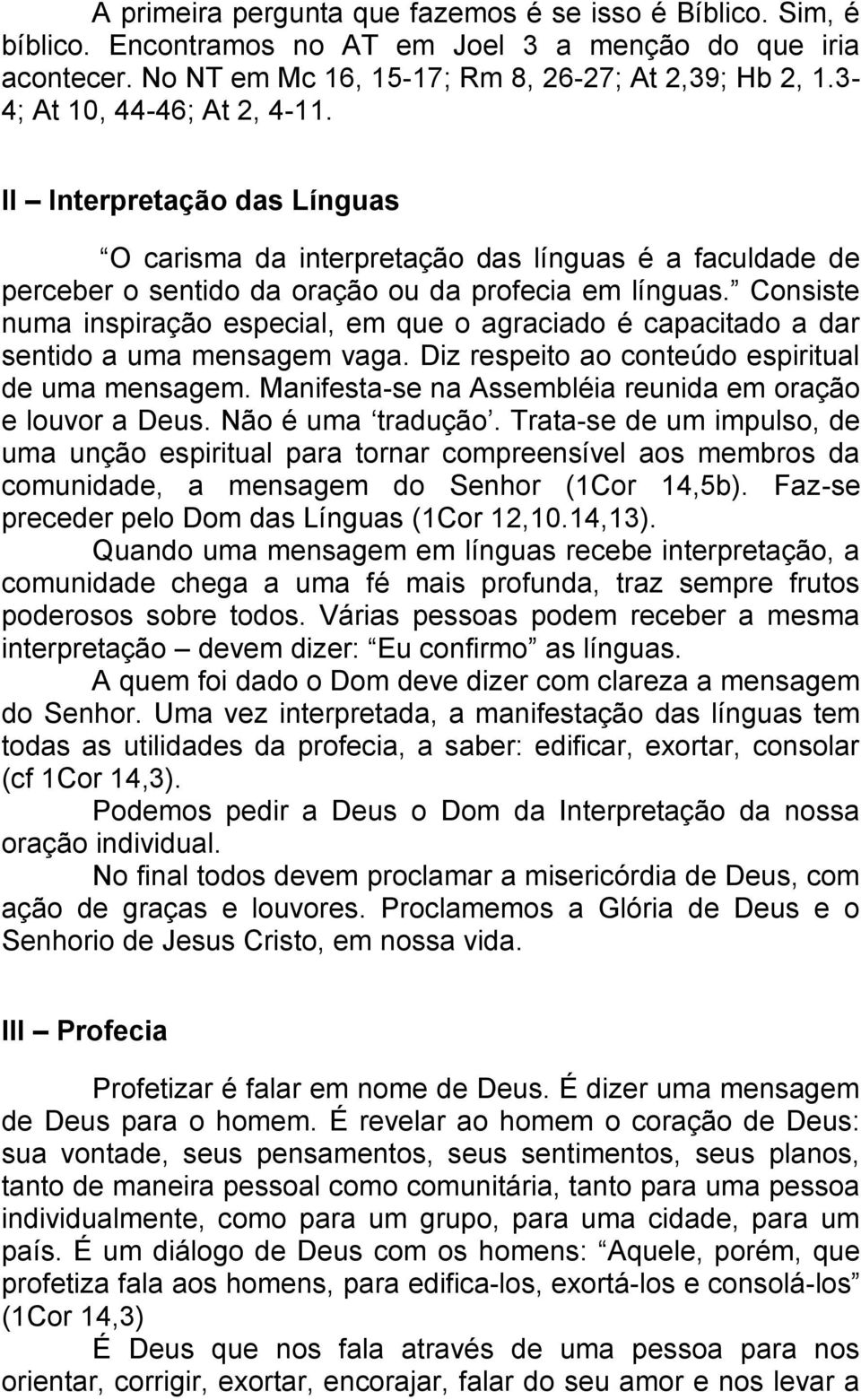 Consiste numa inspiração especial, em que o agraciado é capacitado a dar sentido a uma mensagem vaga. Diz respeito ao conteúdo espiritual de uma mensagem.