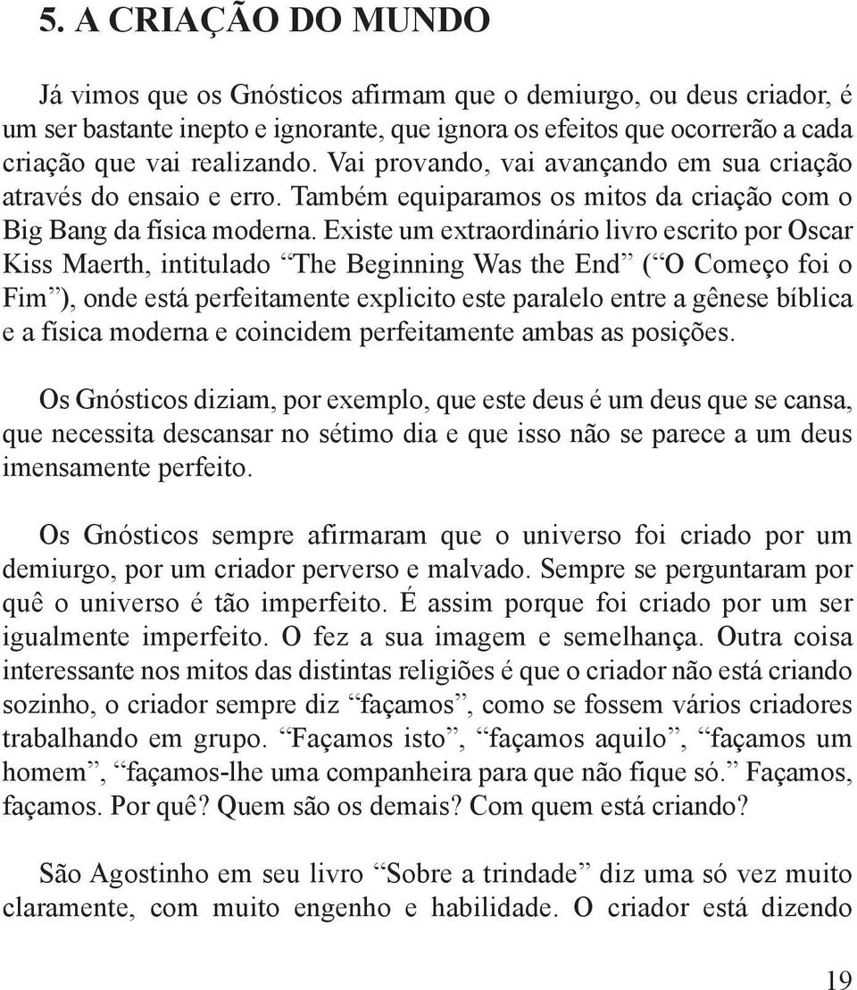 Existe um extraordinário livro escrito por Oscar Kiss Maerth, intitulado The Beginning Was the End ( O Começo foi o Fim ), onde está perfeitamente explicito este paralelo entre a gênese bíblica e a